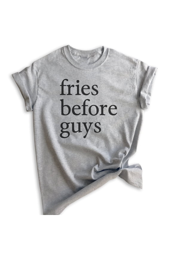 Fries Before Guys T-Shirt, Unisex Women's Men's Shirt, Hipster T-shirt, Girl Shirt, Single Shirt, Heather Gray, Small