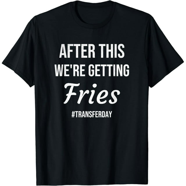 Fries On Transfer Day Infertility Embryo IVF Mom IVF Dad TShirt