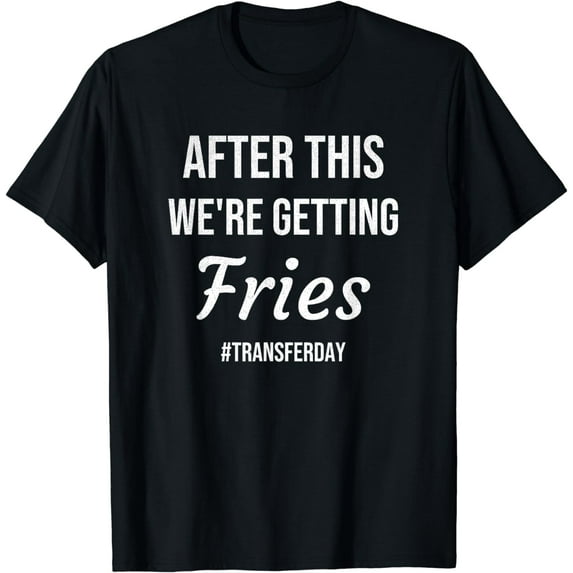 Fries On Transfer Day Infertility Embryo IVF Mom IVF Dad T-Shirt