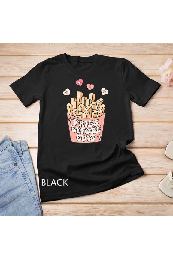 Fries before guys teenage girls dating valentine day shirt Unisex T-shirt