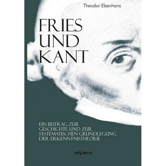 Fries und Kant: Ein Beitrag zur Geschichte und zur systematischen Grundlegung der Erkenntnistheorie (Paperback)
