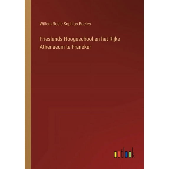 Frieslands Hoogeschool en het Rijks Athenaeum te Franeker, (Paperback)