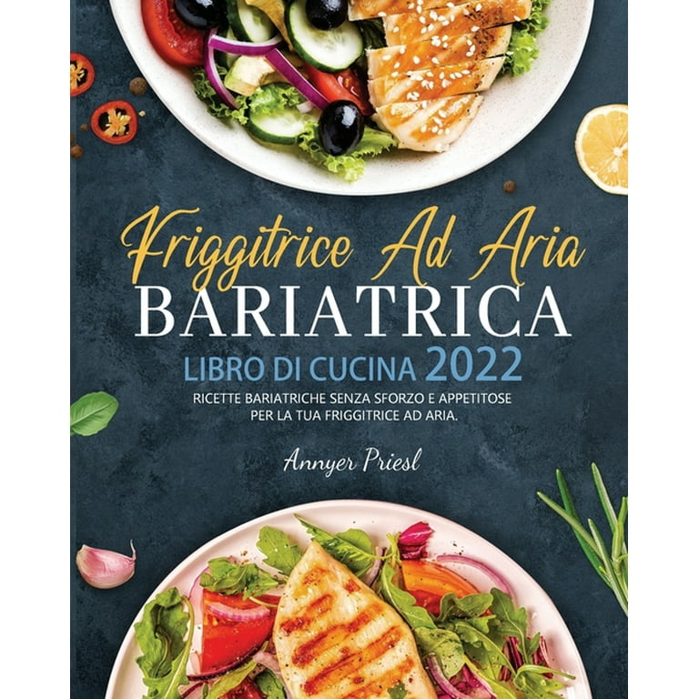 Friggitrice Ad Aria Bariatrica Libro Di Cucina 2022 : Ricette Bariatriche  Senza Sforzo e Appetitose Per La Tua Friggitrice Ad Aria. (Paperback) 