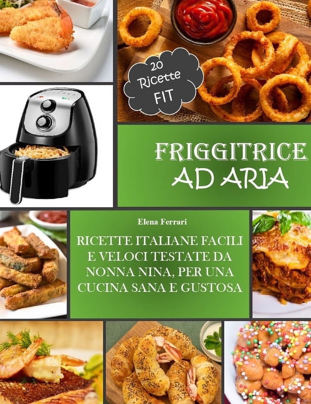 Friggitrice Ad Aria : Ricette Italiane, Facili e Veloci testate da Nonna  Nina per una cucina sana e gustosa. Incluse 20 ricette Fit. (Hardcover) 