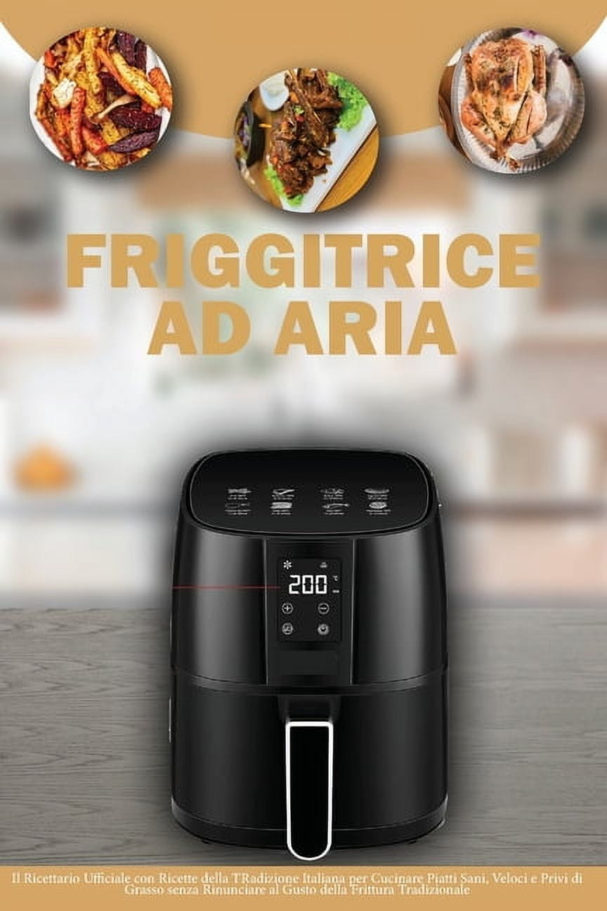 Friggitrice ad Aria: Il Ricettario Ufficiale con Ricette della Tradizione per Cucinare piatti Sani, Veloci e Privi di Grasso senza Rinunciare al Gusto della Frittura Tradizionale- Air Fryer Cookbook (