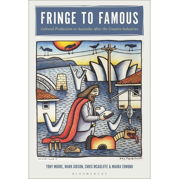 Fringe to Famous: Cultural Production in Australia After the Creative Industries, (Paperback)