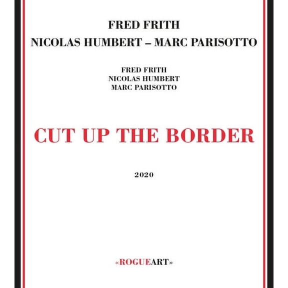 Frith,Fred / Humbert,Nicolas / Parisotto,Marc - Cut Up The Border - Music & Performance - CD
