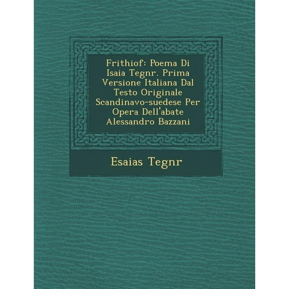 Frithiof : Poema Di Isaia Tegn R. Prima Versione Italiana Dal Testo Originale Scandinavo-Suedese Per Opera Dell'abate Alessandro Bazzani (Paperback)