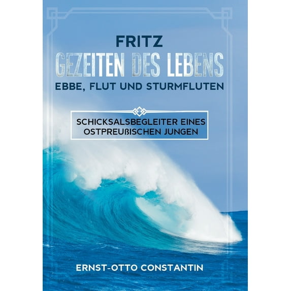 Fritz - Gezeiten des Lebens - Ebbe, Flut und Sturmfluten : Schicksalsbegleiter eines ostpreußischen Jungen (Paperback)