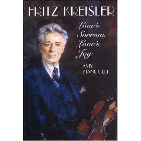 Pre-Owned Fritz Kreisler : Love's Sorrow, Love's Joy (Hardcover) 1574670379 9781574670370