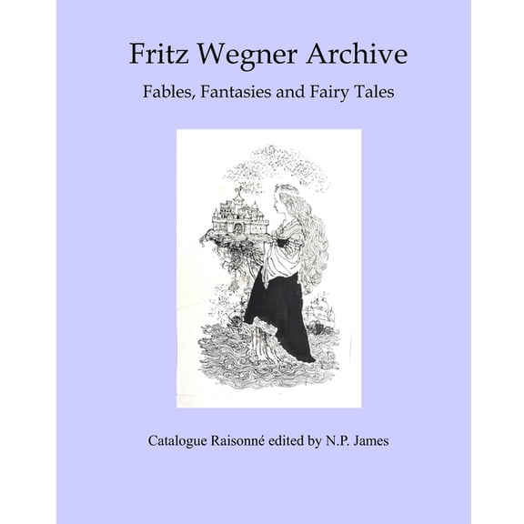 Fritz Wegner Archive: Fables, Fantasy and Fairy Tales Paperback 1086503597 9781086503593 N.P. James