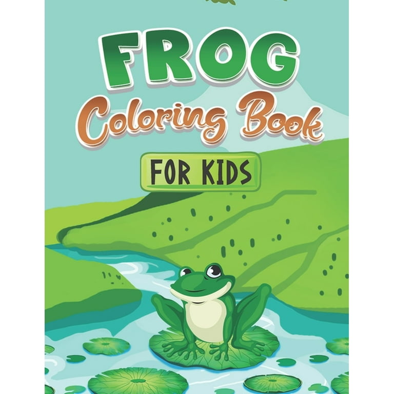 Frog Coloring Book For Kids: A Cute Nature Themed Fun And Activity Coloring  Book For Toddlers, Kids & Teenagers. Unique gifts for kids who love  coloring Frogs And Toads (Paperback) 