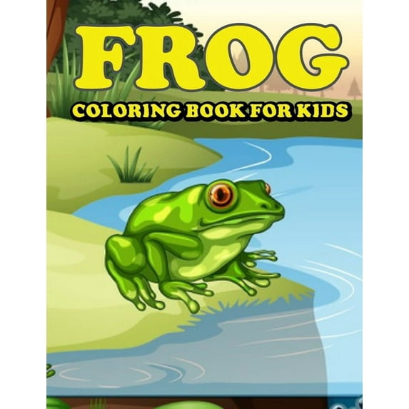 Frog Coloring Book for Kids: Amazing Frog Coloring Book for Your Kids. Frog Coloring Book for Kids Ages 4-8, (Paperback)