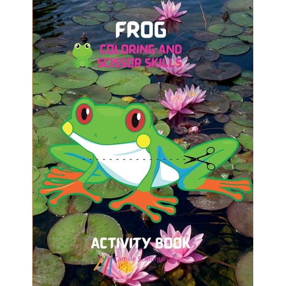 Frog Coloring and Scissor Skills Activity Book: A Unique and Funny Collection of Pages with Frog to Color and Scissor Ac, (Paperback)