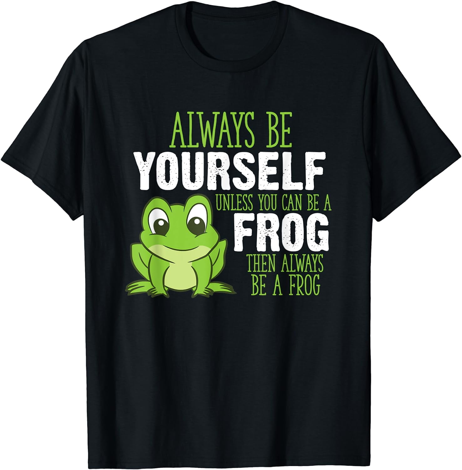 Frog Gifts Always Be Yourself Unless You Can Be A Frog T-Shirt 