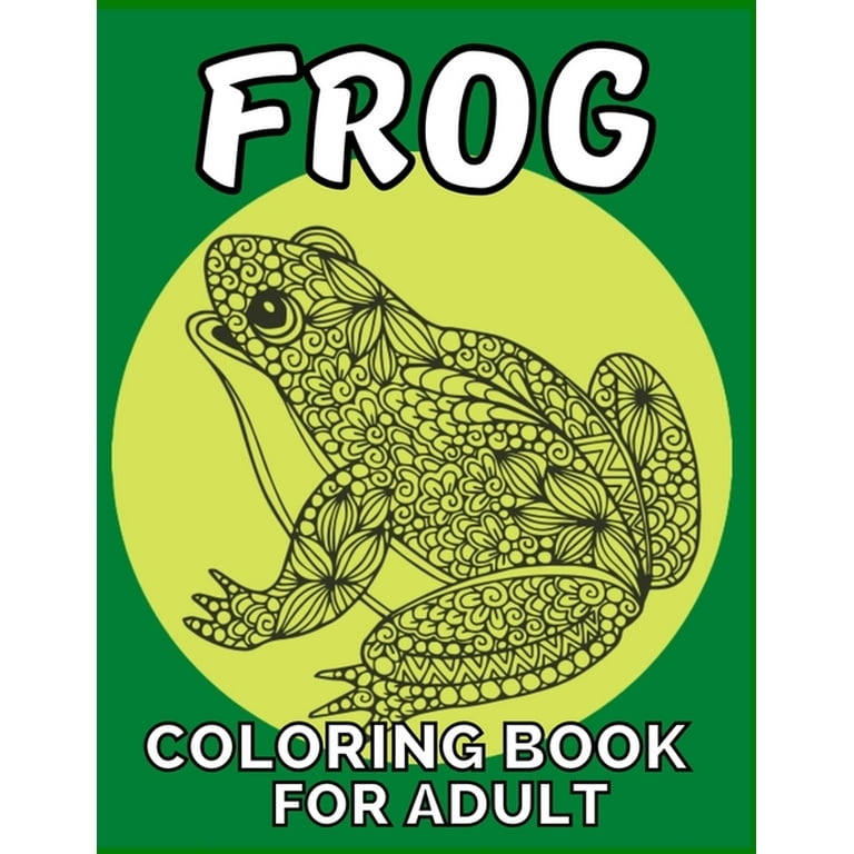 Frog Coloring Book for Adult: An Adult Beautiful Nature Frog a Coloring Book with Amazing Frog Designs for Stress Relieving Adult Stress Relief &  Book for Women Girls Frog Lovers Patterns [Book]