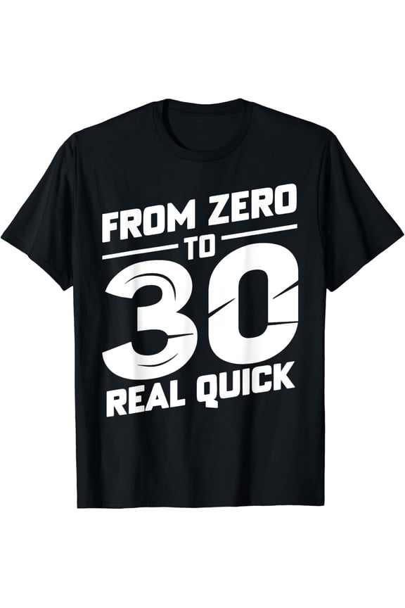 From 0 to 30 Real Quick 30th Birthday and Anniversary Party T-Shirt