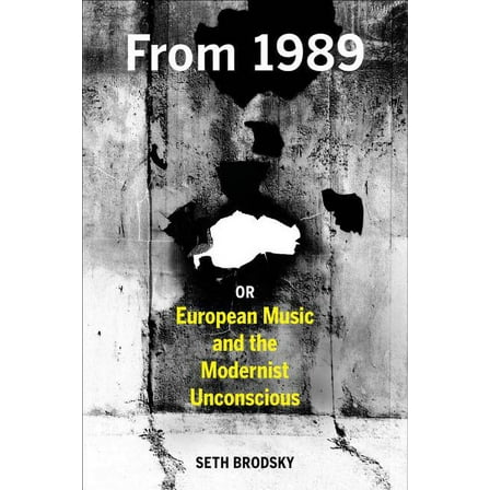 From 1989, or European Music and the Modernist Unconscious, (Hardcover)