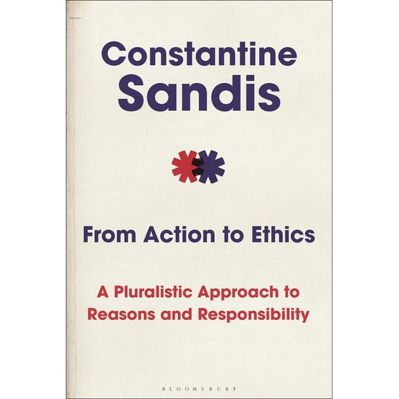 From Action to Ethics: A Pluralistic Approach to Reasons and Responsibility, (Paperback)