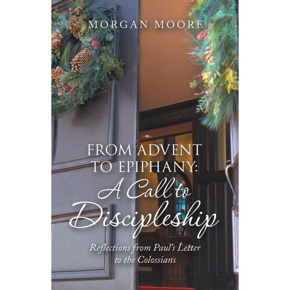 From Advent to Epiphany: a Call to Discipleship: Reflections from Paul's Letter to the Colossians, (Paperback)