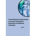 thumbnail image 1 of From Alchemy to Instruments: A Journey Through the Revolution of Analytical Chemistry, (Paperback), 1 of 1