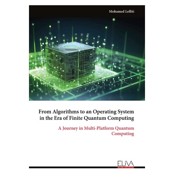 From Algorithms to an Operating System in the Era of Finite Quantum Computing: A Journey in Multi-Platform Quantum Compu, (Paperback)
