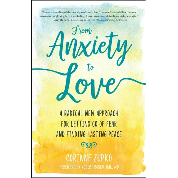 From Anxiety to Love: A Radical New Approach for Letting Go of Fear and Finding Lasting Peace, (Paperback)