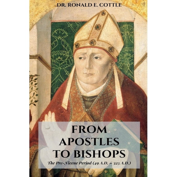 From Apostles to Bishops: A Study of the Development of Christendom (Paperback) by Ronald E Cottle