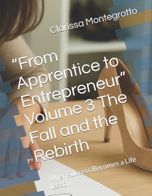 "From Apprentice to Entrepreneur" Volume 3 The Fall and the Rebirth: When Success Becomes a Life Lesson, (Paperback)