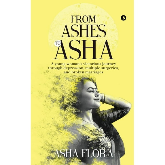 From Ashes to Asha: A young woman's victorious journey through depression, multiple surgeries, and broken marriages, (Paperback)