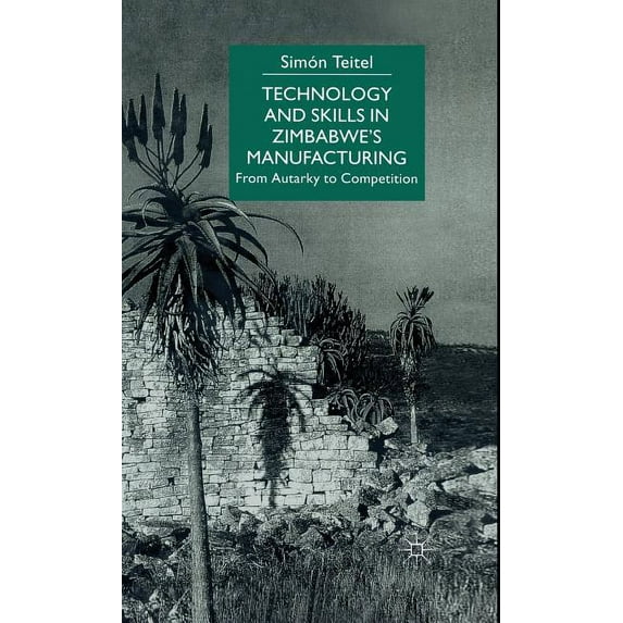From Autarky to Competition Technology and Skills in Zimbabwe's Manufacturing: From Autarky to Competition, (Hardcover)