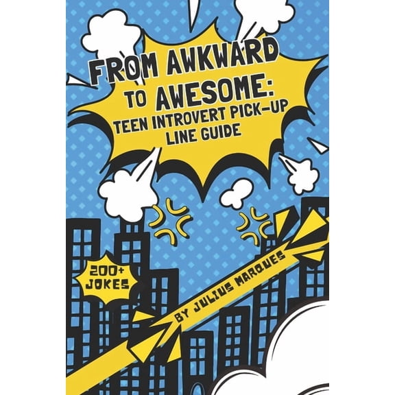 From Awkward to Awesome: Teen Introvert Pick-Up Line Guide: 200+ Confidence Tips and Funny One-Liners For Shy Teenagers, (Paperback)