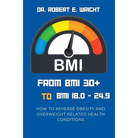 From BMI 30+ TO BMI 18.0 TO 24.9 : How To Reverse Obesity And Overweight Related Health Conditions (Paperback)