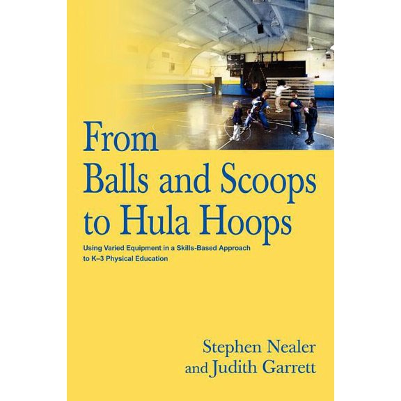 From Balls and Scoops to Hula Hoops: Using Varied Equipment in a Skills-Based Approach to K-3 Physical Education, (Paperback)
