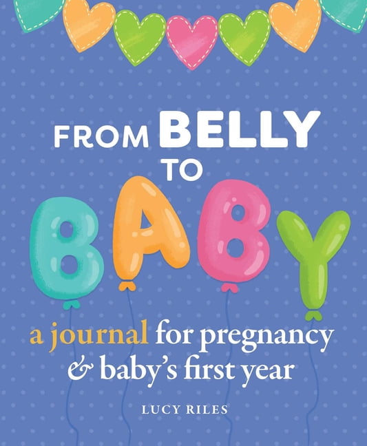 From Belly to Baby: A Journal for Pregnancy and Baby's First Year, (Hardcover)