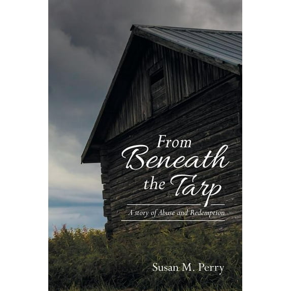 From Beneath the Tarp : A story of Abuse and Redemption (Paperback)