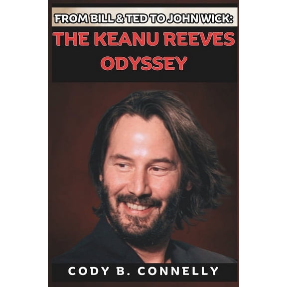 From Bill & Ted to John Wick: The Keanu Reeves Odyssey (Paperback)