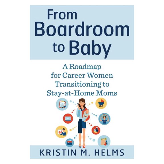 From Boardroom to Baby : A Roadmap for Career Women Transitioning to Stay-at-Home Moms (Edition 1) (Paperback)
