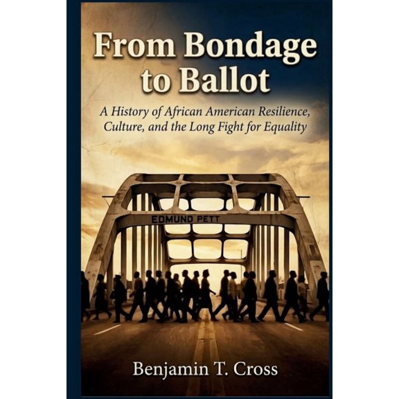 From Bondage to Ballot: A History of African American Resilience, Culture, and the Long Fight for Equality, (Paperback)