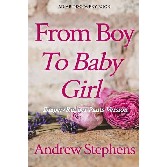 From Boy to Baby Girl (Rubber Pants Version): An ABDL/TBDL/Coming of age/diaper story, (Paperback)