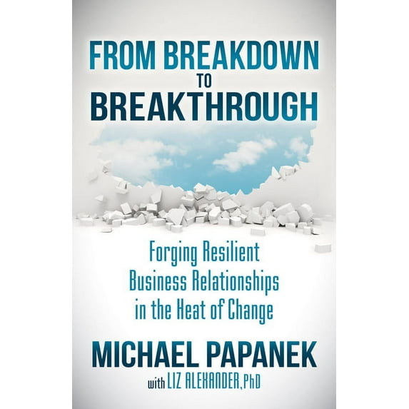 From Breakdown to Breakthrough: Forging Resilient Business Relationships in the Heat of Change, (Hardcover)