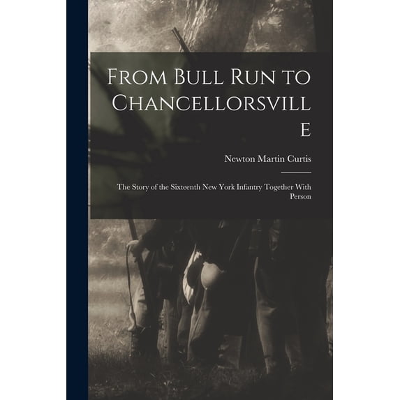 From Bull Run to Chancellorsville; the Story of the Sixteenth New York Infantry Together With Person, (Paperback)