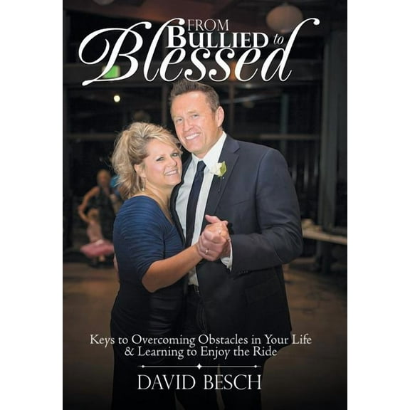 From Bullied to Blessed: Keys to Overcoming Obstacles in Your Life & Learning to Enjoy the Ride (Hardcover)