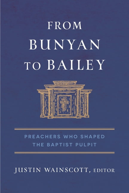 From Bunyan to Bailey: Preachers Who Shaped the Baptist Pulpit, (Paperback)