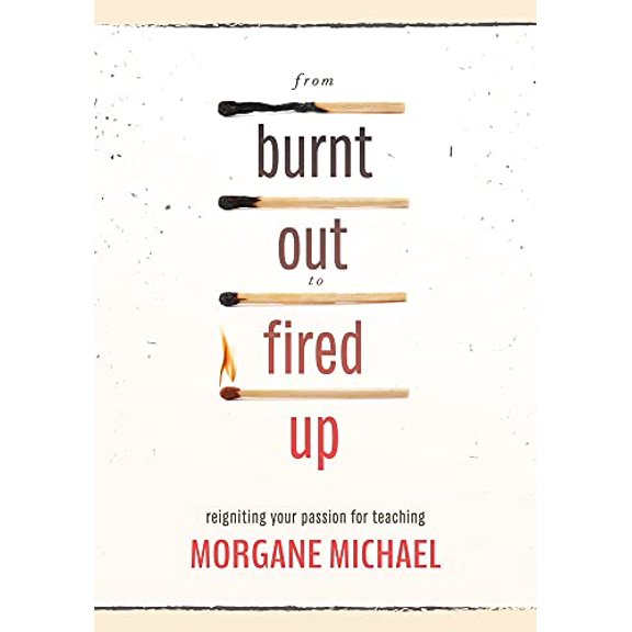 Pre-Owned From Burnt Out to Fired Up: Reigniting Your Passion for Teaching (Paperback) 1952812631 9781952812637
