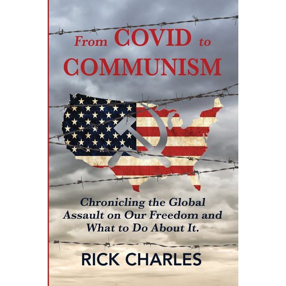 From COVID to Communism: From Deplorables to Expendables - Chronicling the Global Assault on Our Freedom and What to Do , (Paperback)