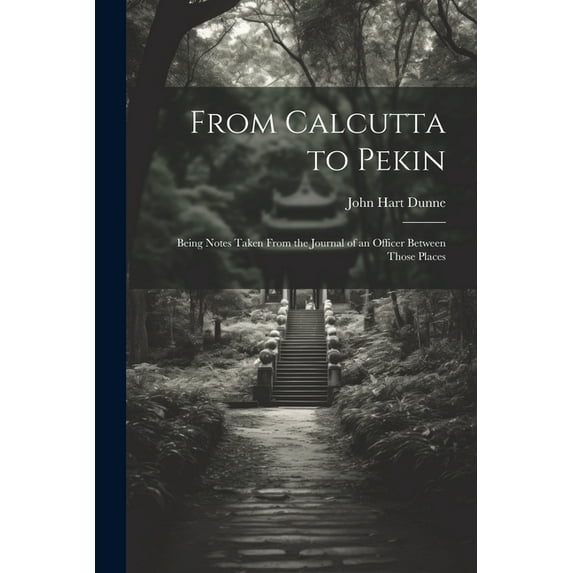 From Calcutta to Pekin : Being Notes Taken From the Journal of an Officer Between Those Places (Paperback)