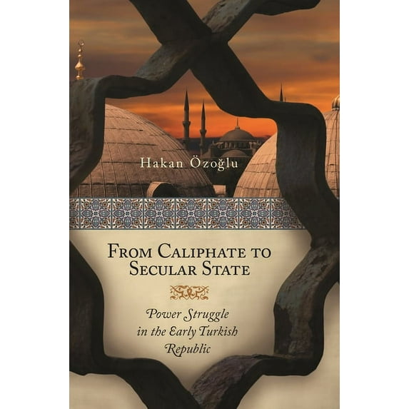 From Caliphate to Secular State: Power Struggle in the Early Turkish Republic, (Hardcover)