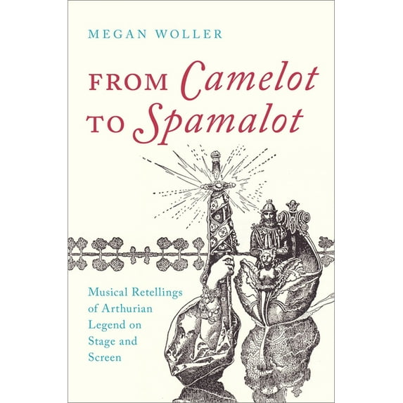 From Camelot to Spamalot: Musical Retellings of Arthurian Legend on Stage and Screen, (Paperback)