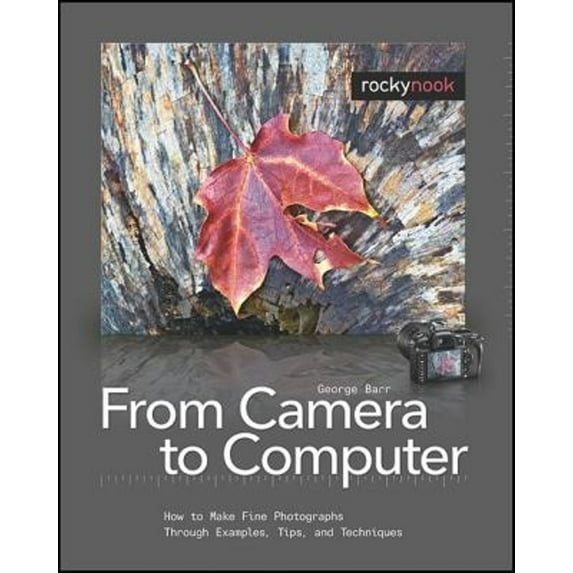 Pre-Owned From Camera to Computer: How to Make Fine Photographs Through Examples, Tips, and Techniques (Paperback) 1933952377 9781933952376
